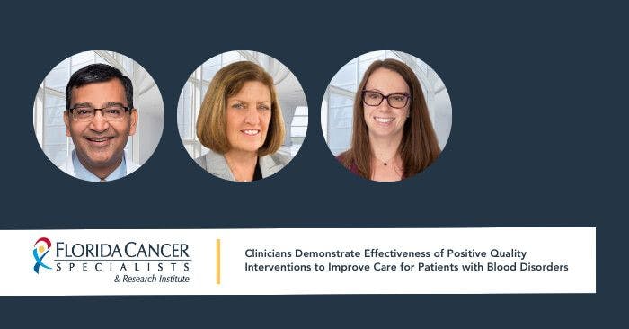 Florida Cancer Specialists & Research Institute Clinicians Demonstrate Effectiveness of Positive Quality Interventions to Improve Care for Patients with Blood Disorders